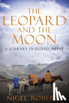 Roberts, Nigel - The Leopard and the Moon: A Journey in Dolpo, Nepal