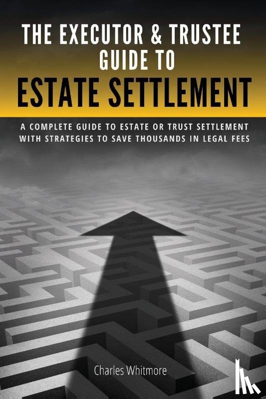 Whitmore, Charles - The Executor & Trustee Guide to Estate Settlement