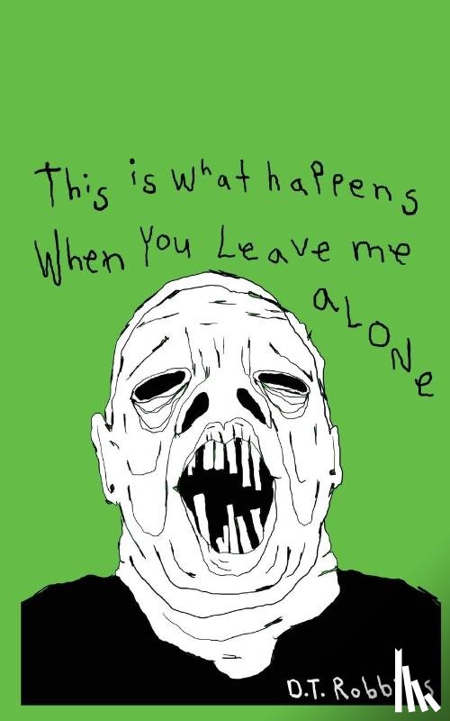 Robbins, D. T. - This Is What Happens When You Leave Me Alone