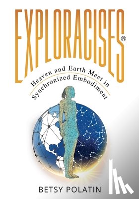 Polatin, Betsy - Exploracises: Heaven and Earth Meet in Synchronized Embodiment