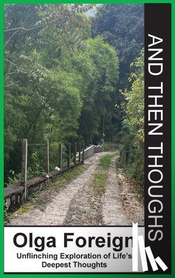 Foreign, Olga - And Then Thoughts: Unflinching Exploration of Life's Deepest Thoughts
