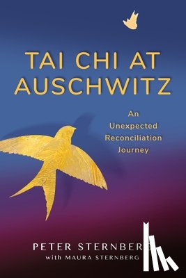 Sternberg, Peter - Tai Chi at Auschwitz: An Unexpected Reconciliation Journey