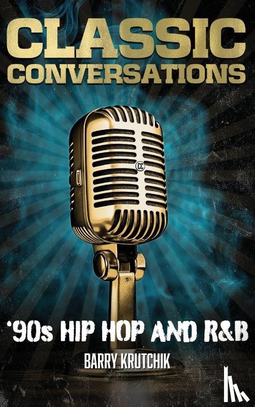 Krutchik, Barry - Krutchik, B: Classic Conversations '90s Hip Hop and R&B Delu