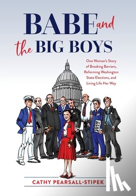 Pearsall-Stipek, Cathy - Babe and the Big Boys: One Woman's Story of Breaking Barriers, Reforming Washington State Elections, and Living Life Her Way