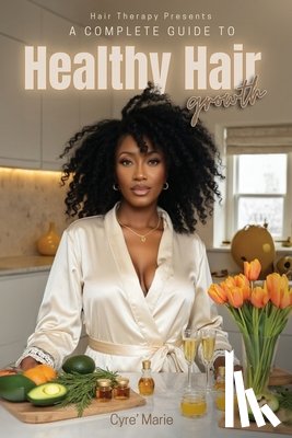 Marie, Cyre' - A Complete Guide to Healthy Hair Growth