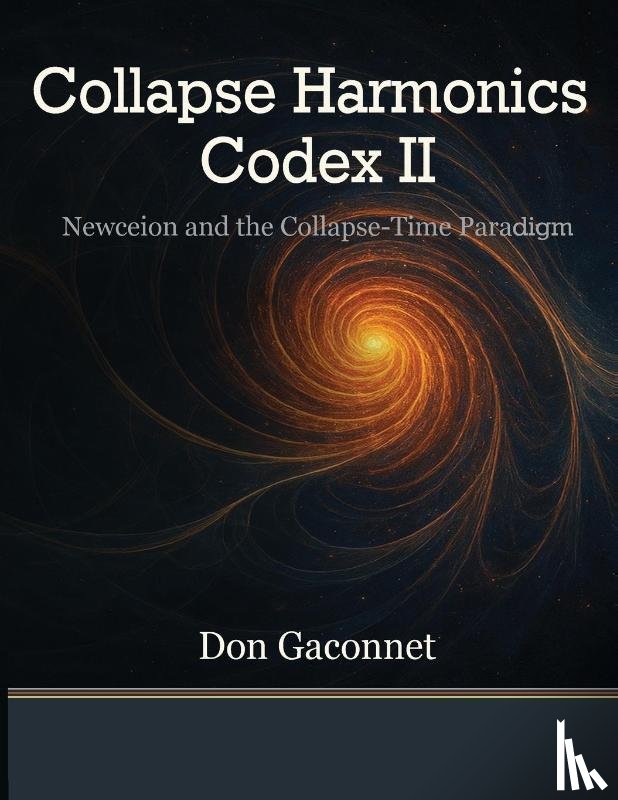 Gaconnet, Don L - Collapse Harmonics Codex II Newceion and the Collapse-Time Paradigm