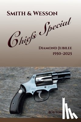 Townsend, Bob - Smith & Wesson Chiefs Special: Diamond Jubilee, 1950-2025