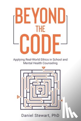 Stewart, Daniel - Beyond the Code: Applying Real-World Ethics in School and Mental Health Counseling