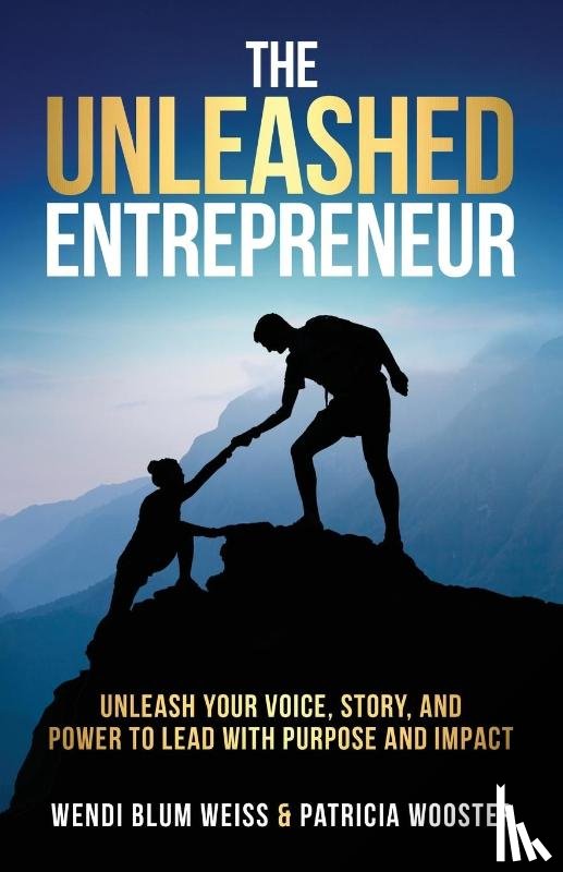Blum Weiss, Wendi, Wooster, Patricia, Golden, Debbie - THE UNLEASHED Entrepreneur
