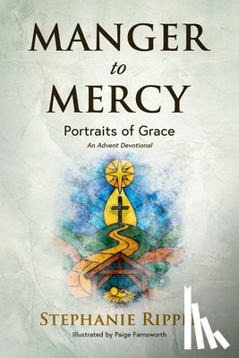 Ripple, Stephanie - Manger to Mercy: Portraits of Grace
