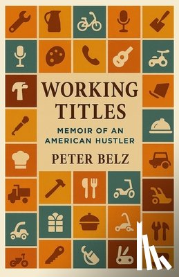 Belz, Peter - Working Titles: Memoir of an American Hustler