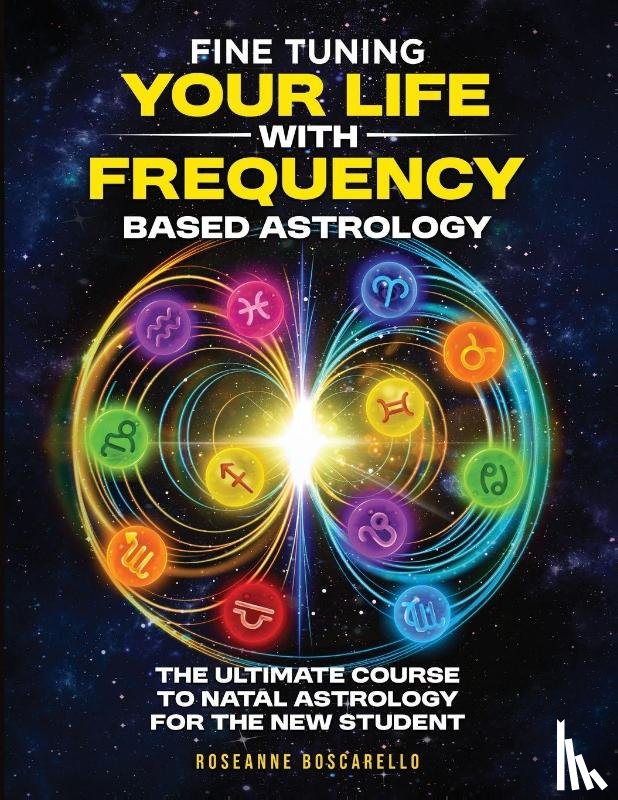 Boscarello, Roseanne - Fine Tuning Your Life With Frequency Based Astrology (Volume 1)