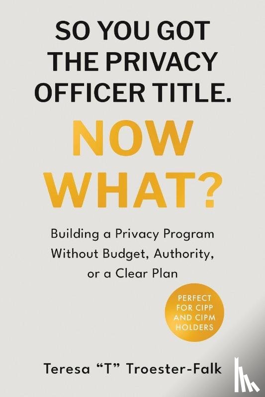 Troester-Falk, Teresa "T" - SO YOU GOT THE PRIVACY OFFICER TITLE. NOW WHAT?