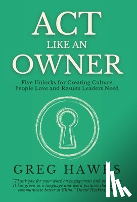Hawks, Greg - Act Like an Owner: Five Unlocks for Creating Culture People Love and Results Leaders Need
