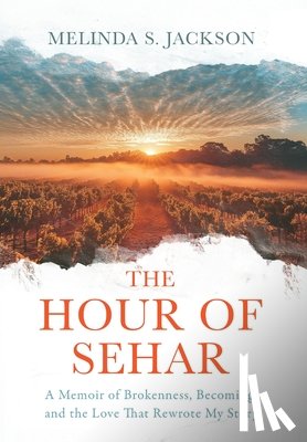 Jackson, Melinda S. - The Hour of Sehar: A Memoir of Brokenness, Becoming, and the Love that Rewrote My Story