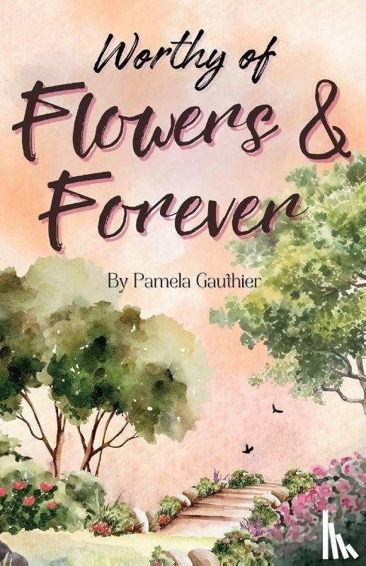 Gauthier, Pamela - Worthy of Flowers and Forever