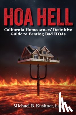 Kushner, Michael B. - Hoa Hell: California Homeowners' Definitive Guide to Beating Bad HOAs