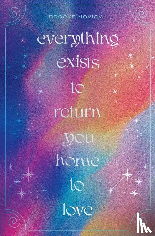 Novick, Brooke - Everything Exists to Return You Home to Love