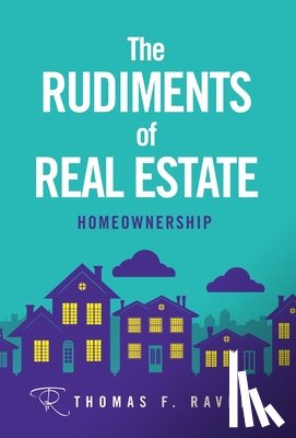 Ravert, Thomas F. - The Rudiments of Real Estate: Homeownership