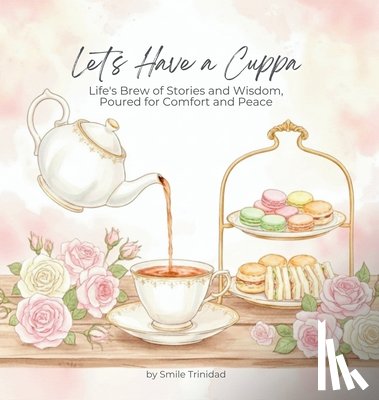 Trinidad, Smile - Let's Have A Cuppa: Life's Brew of Stories and Wisdom, Poured for Comfort and Peace