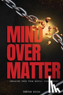 Ricks, Trevon - Mind Over Matter: Breaking Free From Mental Confinement