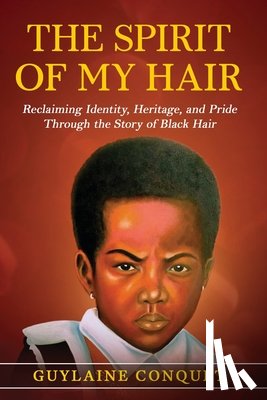 Conquet, Guylaine K. - The Spirit of My Hair: Reclaiming Identity, Heritage and Pride Through the Story of Black Hair