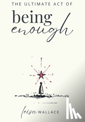 Wallace, Leisa - The Ultimate Act of Being Enough