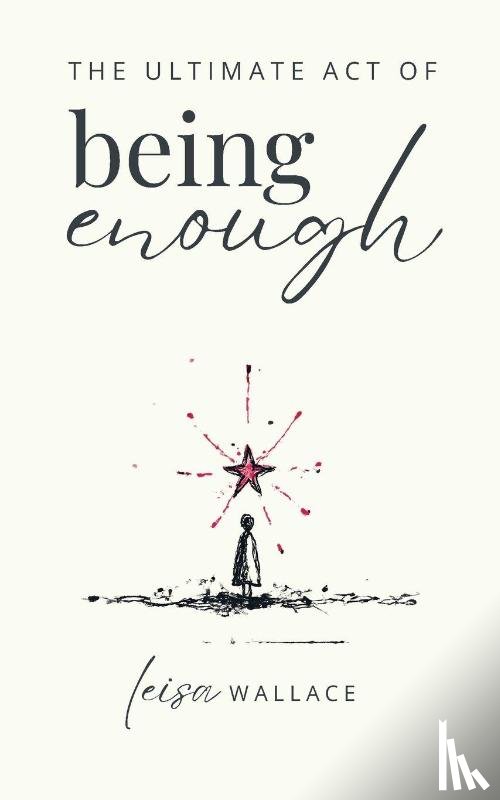 Wallace, Leisa - The Ultimate Act of Being Enough