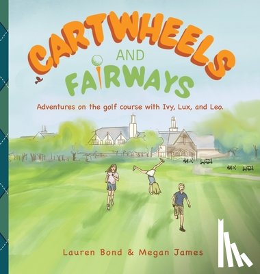 Bond, Lauren - Cartwheels and Fairways Adventures on the golf course with Ivy, Lux, and Leo