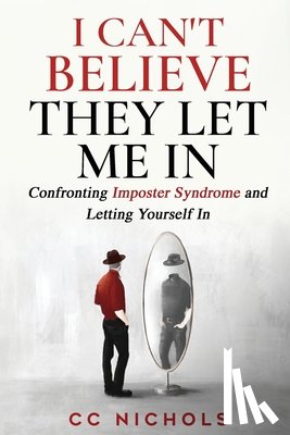 Nichols, CC - I Can't Believe They Let Me In: Confronting Imposter Syndrome and Letting Yourself In