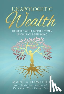Dawood, Marcia - Unapologetic Wealth: Rewrite Your Money Story from Any Beginning