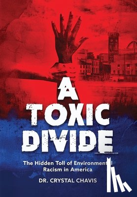 Chavis, Crystal - A Toxic Divide: The Hidden Toll of Environmental Racism in America