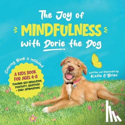 O'Brien, Katie - The Joy of Mindfulness with Dorie the Dog: A Kids Book for Ages 4-8. Teaching Self-Regulation, Positivity, Gratitude, and Daily Affirmations