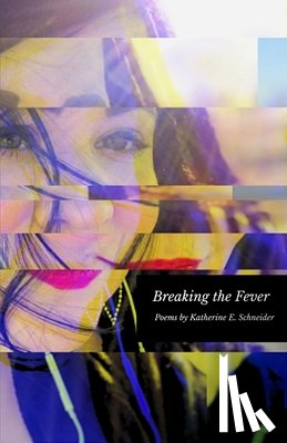 Schneider, Katherine E. - Breaking the Fever: Poems by Katherine E. Schneider