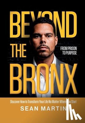 Martin, Sean - Beyond The Bronx: From Prison to Purpose