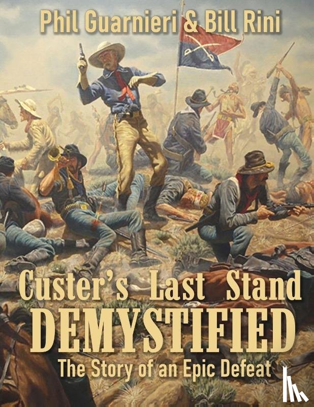 Rini, Bill, Guarnieri, Phil - Custer's Last Stand Demystified