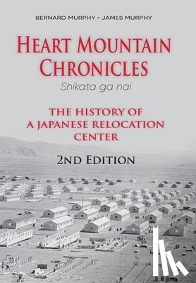Murphy, Bernard - Heart Mountain Chronicles: The History of a Japanese Relocation Center