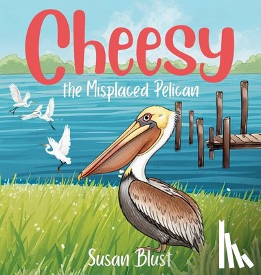 Blust, Susan - Cheesy the Misplaced Pelican