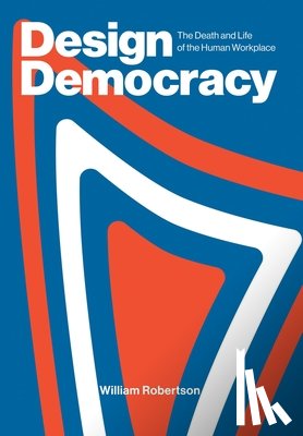 Robertson, William - Design Democracy: The Death and Life of the Human Workplace