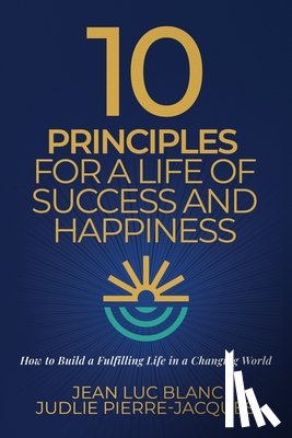 Blanc, Jean Luc, Pierre-Jacques, Judlie - 10 Principles for a Life of Success and Happiness
