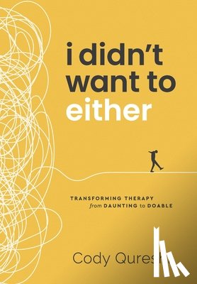 Qureshi, Cody - I Didn't Want to Either: Transforming Therapy from Daunting to Doable