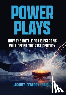 Beaudry-Losique, Jacques - Power Plays: How the Battle for Electrons Will Define the 21st Century