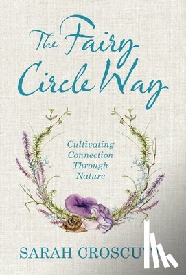 Croscutt, Sarah - The Fairy Circle Way: Cultivating Connection Through Nature