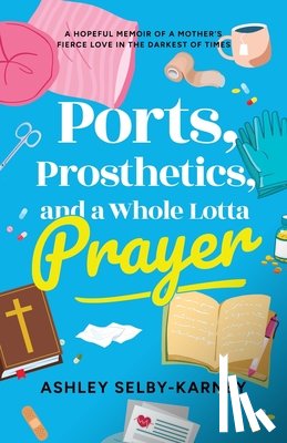 Selby-Karney, Ashley - Ports, Prosthetics, and a Whole Lotta Prayer