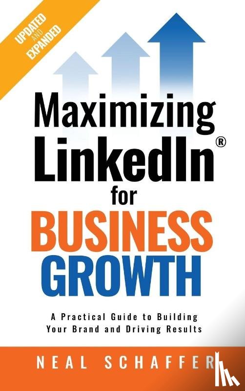 Schaffer, Neal - Maximizing LinkedIn for Business Growth, Updated and Expanded