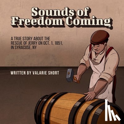 Short, Valarie L. - Sounds of Freedom Coming: A True Story About the Rescue of Jerry on Oct.1, 1851 in Syracuse, NY