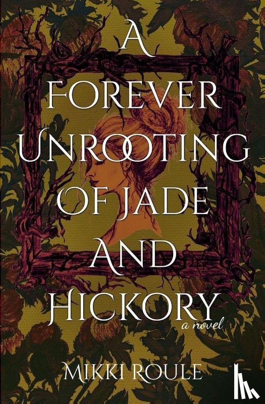 Roule, Mikki - A Forever Unrooting of Jade and Hickory
