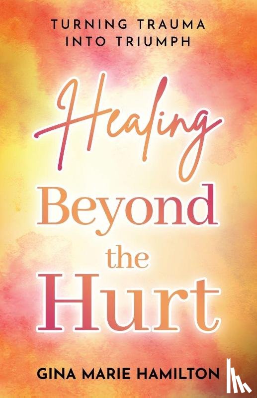 Hamilton, Gina Marie - Healing Beyond the Hurt