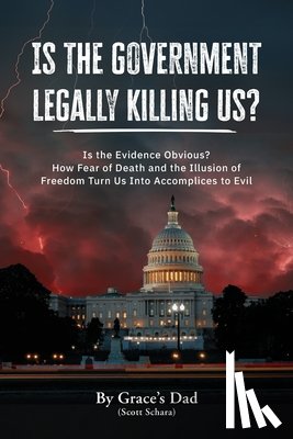 (Scott Schara), By Grace's Dad - Is the Government Legally Killing Us?