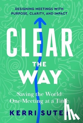Sutey, Kerri - CLEAR the Way: Saving the World One Meeting at a Time